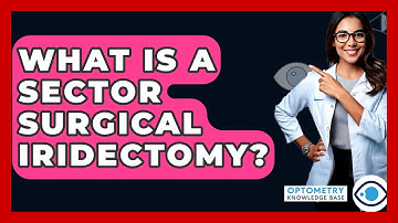 What Is A Sector Surgical Iridectomy? - Optometry Knowledge Base
