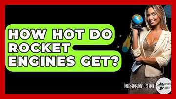 How Hot Do Rocket Engines Get? - Physics Frontier