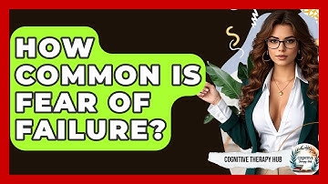 How Common Is Fear Of Failure? - Cognitive Therapy Hub