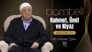 Bamteli | Rahmet, Ümit ve Niyaz | M. Fethullah Gülen | (2018/07/15)
