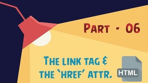 HTML Tutorial-Part 6- The Link tag & 
