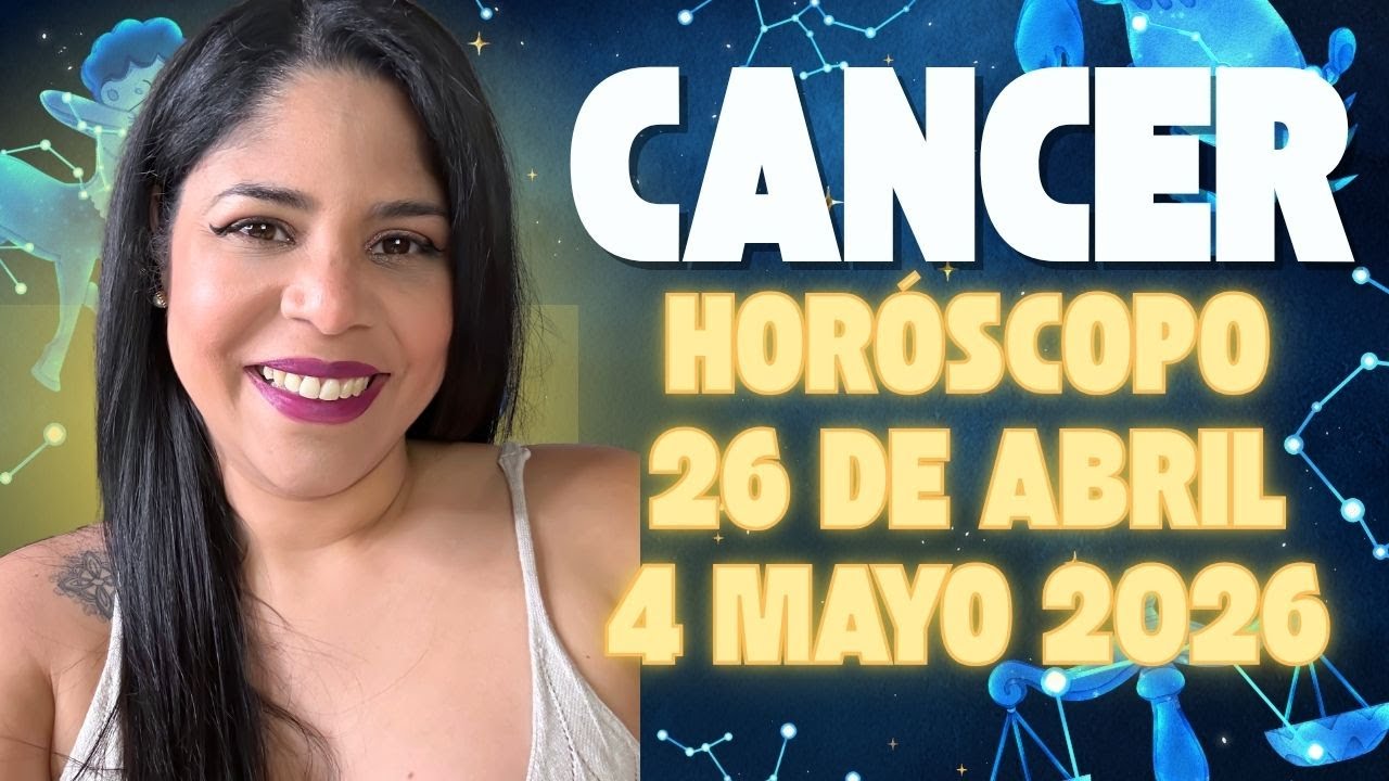 HORÓSCOPO CÁNCER - SEMANA DEL 26 DE ABRIL AL 2 DE MAYO 2026 - YouTube