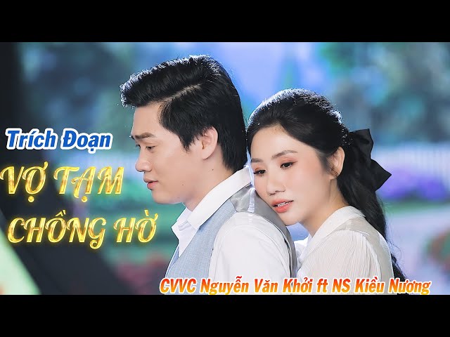 Trích Đoạn Vợ Tạm Chồng Hờ - CVVC Nguyễn Văn Khởi ft NS Kiều Nương ► Trích Đoạn Cải Lương Xã Hội Mới class=