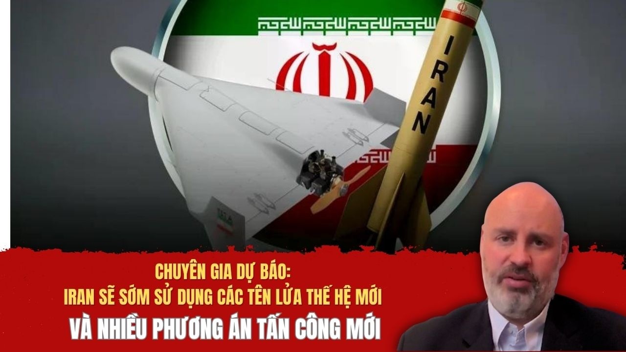 Chuyên gia dự báo: Iran sẽ sớm sử dụng các tên lửa thế hệ mới và nhiều phương án tấn công mới
