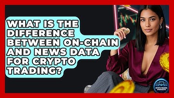 What Is The Difference Between On-chain And News Data For Crypto Trading?