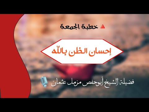 إحسان الظن بالله تعالى خطبة الجمعة للشيخ مزمل عثمان أبوحفص