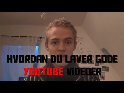 Hvordan du laver gode Youtube videoer.