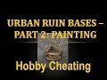 Hobby Cheating 95 Urban Ruin Bases Part 2 Painting