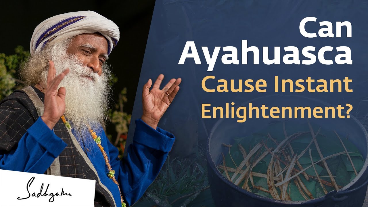 Can Ayahuasca  Give An Intense Spiritual Experience  Sadhguru Answers