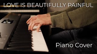 Love Is Beautifully Painful | Piano Cover