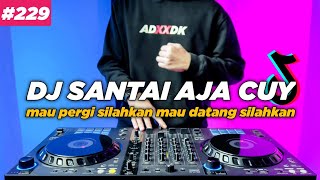 DJ SANTAI AJA CUY TIKTOK MAU PERGI SILAHKAN MAU DATANG SILAHKAN REMIX FULL BASS