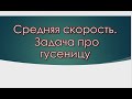 Средняя скорость  Задача про гусеницу