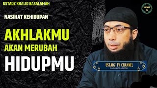 Akhlakmu Akan Merubah Hidup mu - Ustadz Khalid Basalamah