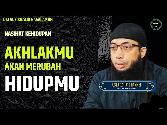 Akhlakmu Akan Merubah Hidup mu - Ustadz Khalid Basalamah class=