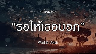 รอให้เธอบอก - Whal & Dolph | ใจเดียว | I ไม่ O | ความเงียบที่ดังที่สุด [เนื้อเพลง]