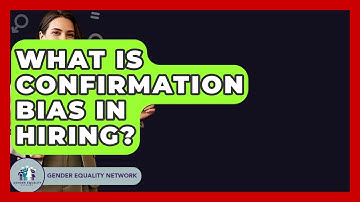 What Is Confirmation Bias In Hiring? - Gender Equality Network