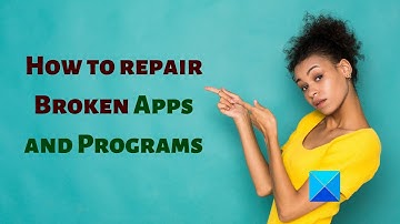 How to repair Broken Apps and Programs in Windows 11/10