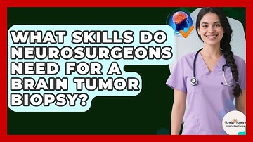 What Skills Do Neurosurgeons Need For A Brain Tumor Biopsy? - Brain Health Support Network
