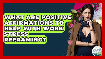 What Are Positive Affirmations To Help With Work Stress Reframing? - The Personal Growth Path