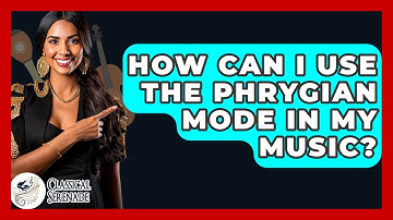 How Can I Use The Phrygian Mode In My Music? - Classical Serenade
