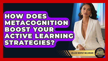 How Does Metacognition Boost Your Active Learning Strategies? - College Dropout Millionaire