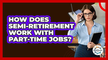 How Does Semi-retirement Work With Part-time Jobs? - Get Retirement Help