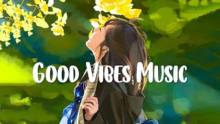 Positive music playlist - Positive songs that make you feel alive - Good vibes