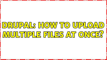 Drupal: How to upload multiple files at once? (6 Solutions!!)