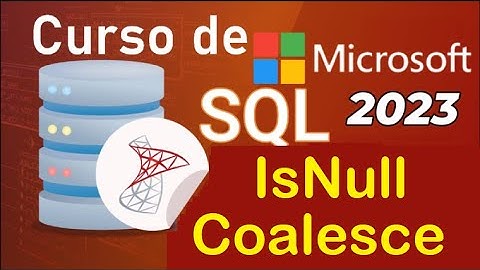 Curso de SQL Server 2021 desde cero | ISNULL, COALESCE  (video 47)