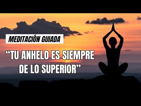 MEDITACIÓN "TU ANHELO ES SIEMPRE DE LO SUPERIOR"