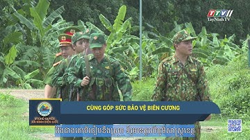 Cùng góp sức bảo vệ biên cương | Vì chủ quyền an ninh biên giới | TayNinhTV