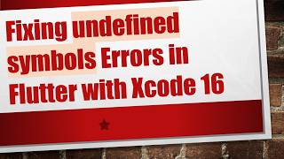 Fixing undefined symbols Errors in Flutter with Xcode 16