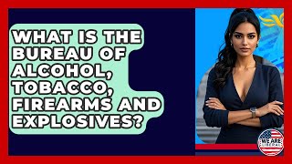 What Is The Bureau Of Alcohol, Tobacco, Firearms And Explosives? - We Are Liberal