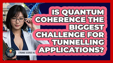 Is Quantum Coherence The Biggest Challenge For Tunnelling Applications? - Strange Science HQ
