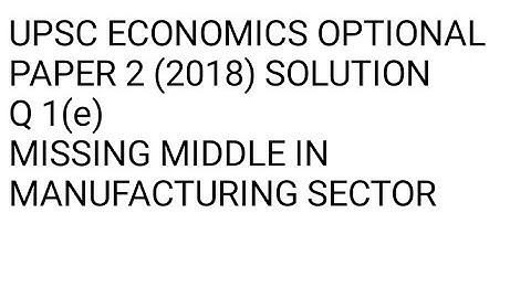 ECONOMICS OPTIONAL PAPER 2 SOLVED FOR UPSC| MISSING MIDDLE OF MANUFACTURING SECTOR IN INDIA Q AND A