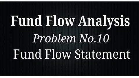 Problem No.10 - Fund Flow Analysis - Preparation of Fund Flow Statement