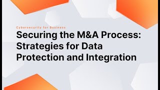 Securing the M&A Process: Strategies for Data Protection & Integration
