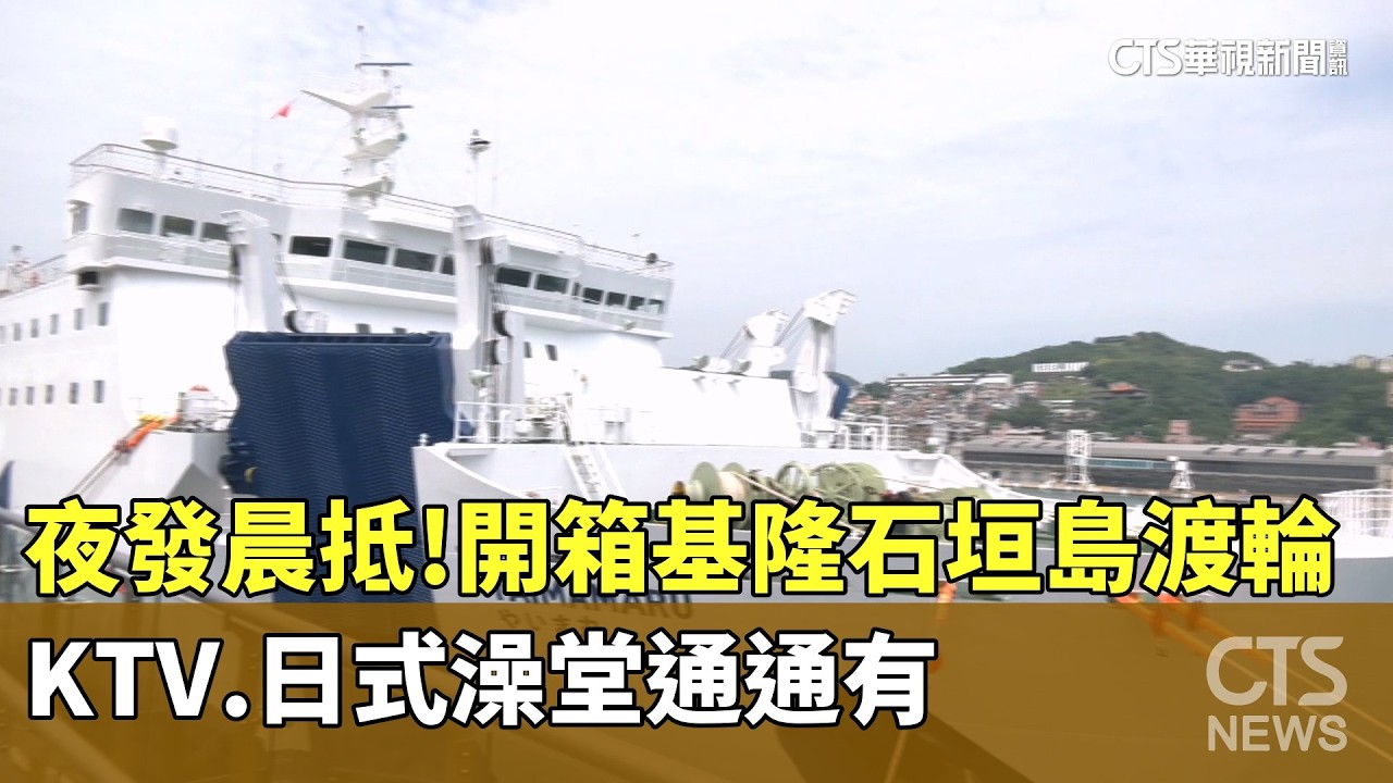 夜發晨抵！開箱基隆石垣島渡輪　KTV.日式澡堂通通有｜華視新聞 20260528 @CtsTw