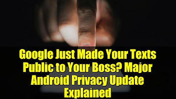 Google Just Made Your Texts Public to Your Boss? Major Android Privacy Update Explained