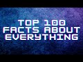 Top 100 facts about everything