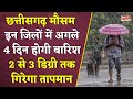 CG WEATHER: इन जिलों में अगले 4 दिन होगी बारिश, 2 से 3 डिग्री तक गिरेगा तापमान..Chhattisgarh Rain