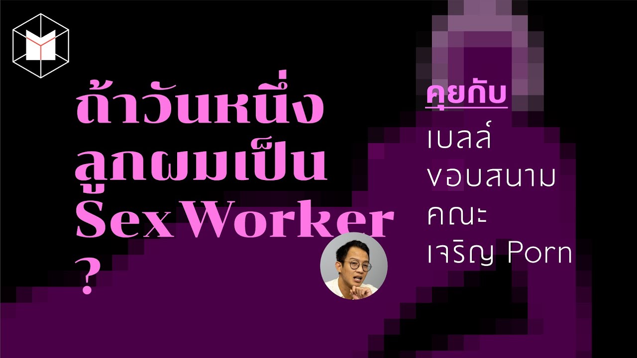 ถ้าวันหนึ่งลูกผมเป็น Sex Worker? คุยกับ เบลล์ ขอบสนาม x คณะเจริญ Porn | The MATTER