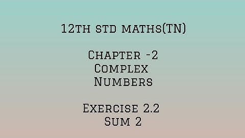 12th std maths (TN) - Chapter 2-Complex numbers- Exercise 2.2 -sum 2