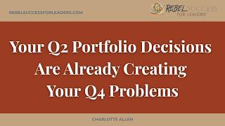Your Q2 Portfolio Decisions Are Already Creating Your Q4 Problems