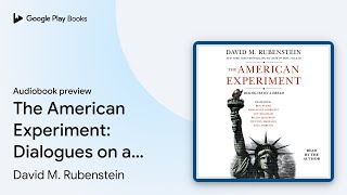 The American Experiment: Dialogues on a Dream by David M. Rubenstein · Audiobook preview