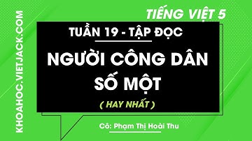 Tập đọc Người công dân số Một - Tuần 19 - Tiếng Việt lớp 5 - Cô Phạm Thị Hoài Thu (HAY NHẤT)