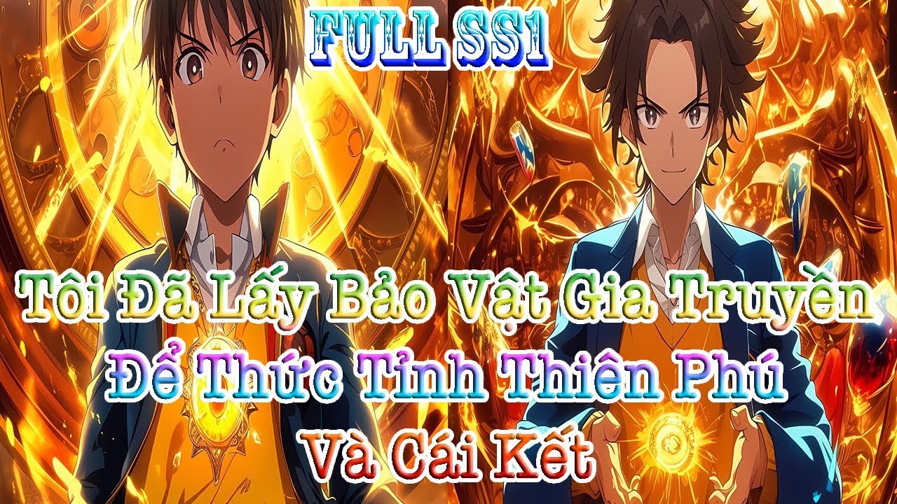 Tôi Đã Lấy Bảo Vật Gia Truyền Để Thức Tỉnh Thiên Phú Và Cái Kết! FULL SS1