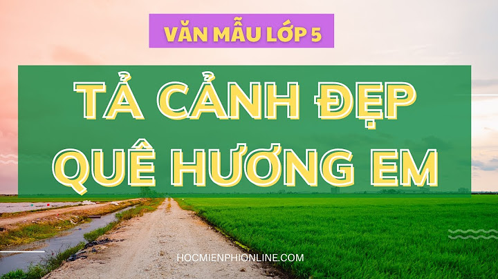 Bài văn mẫu tả cảnh đẹp địa phương em năm 2024