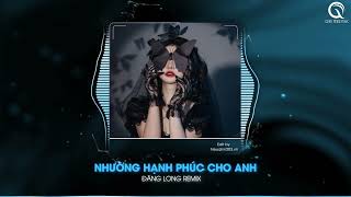 Nhường Hạnh Phúc Cho Anh (Đăng Long Remix) - Ngọc Kayla - Nhạc Hot TikTok 2023