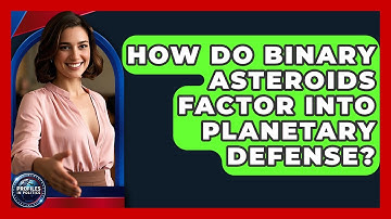 How Do Binary Asteroids Factor Into Planetary Defense? - Profiles in Politics